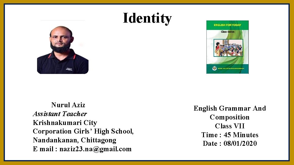 Identity Nurul Aziz Assistant Teacher Krishnakumari City Corporation Girls’ High School, Nandankanan, Chittagong E