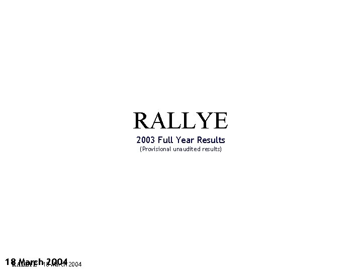 RALLYE 2003 Full Year Results (Provisional unaudited results) 18 RALLYE March – 182004 March