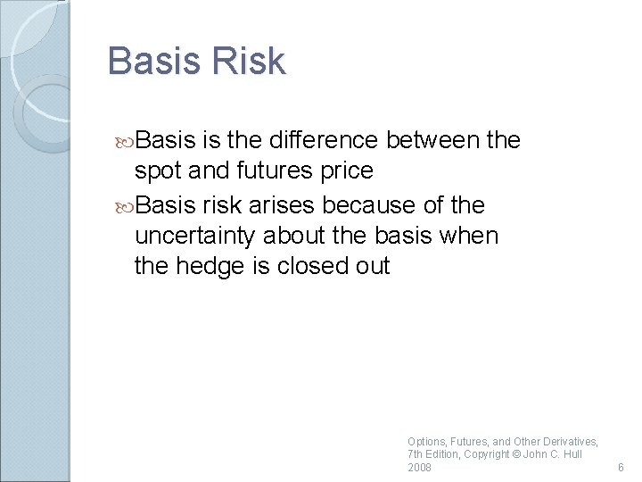 Basis Risk Basis is the difference between the spot and futures price Basis risk