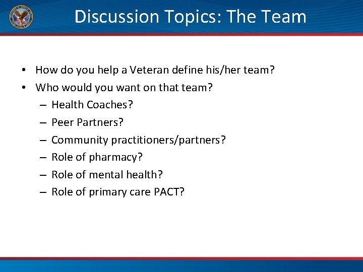 Discussion Topics: The Team • How do you help a Veteran define his/her team?