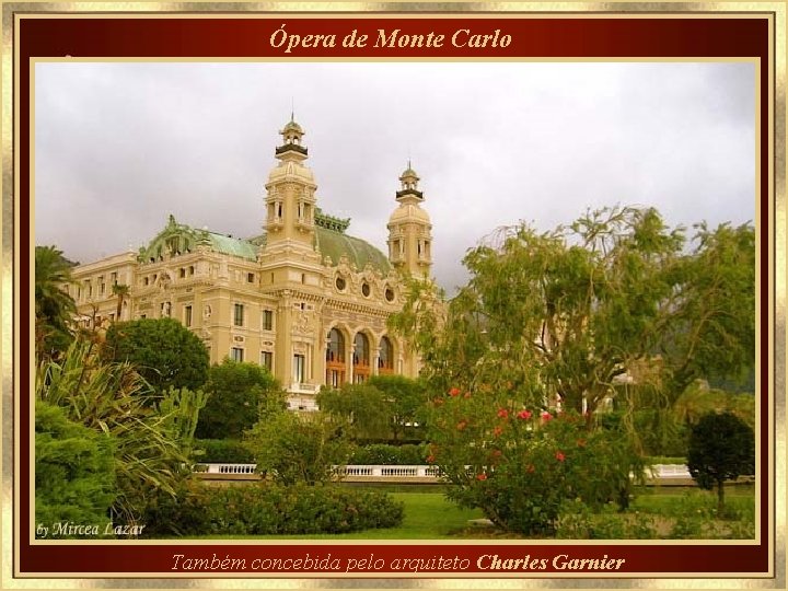 Ópera de Monte Carlo Também concebida pelo arquiteto Charles Garnier 