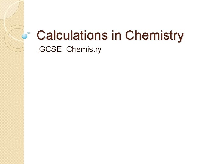 Calculations in Chemistry IGCSE Chemistry 