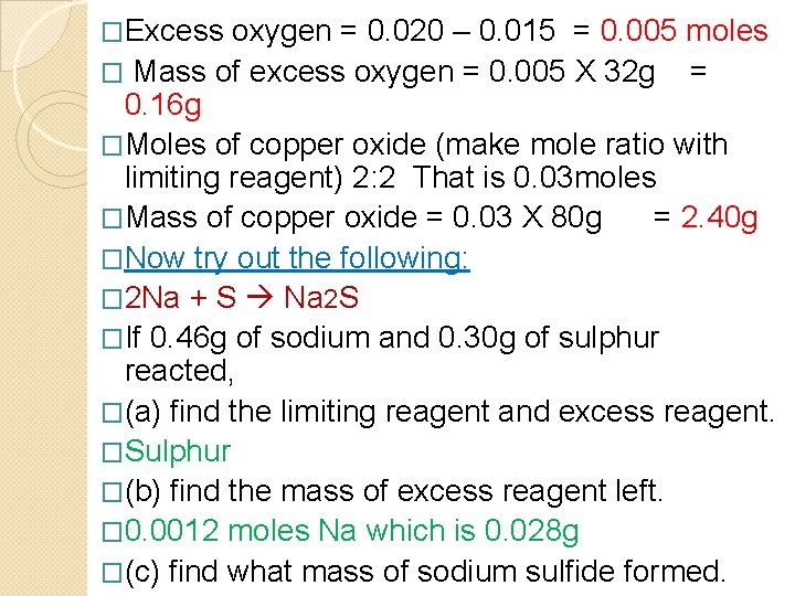 �Excess oxygen = 0. 020 – 0. 015 = 0. 005 moles � Mass