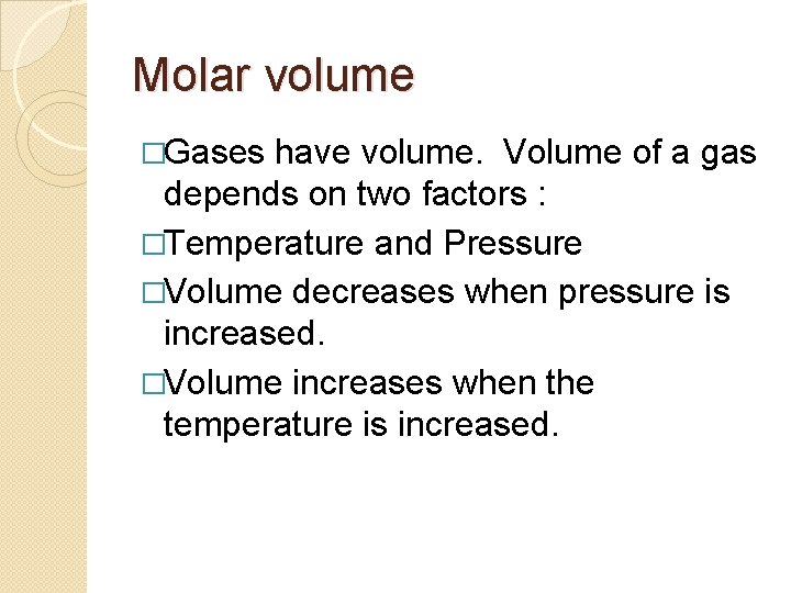 Molar volume �Gases have volume. Volume of a gas depends on two factors :