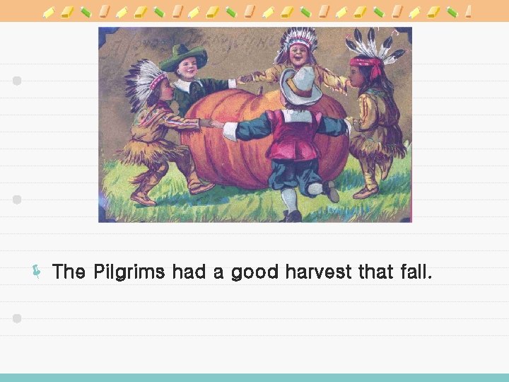 ë The Pilgrims had a good harvest that fall. 