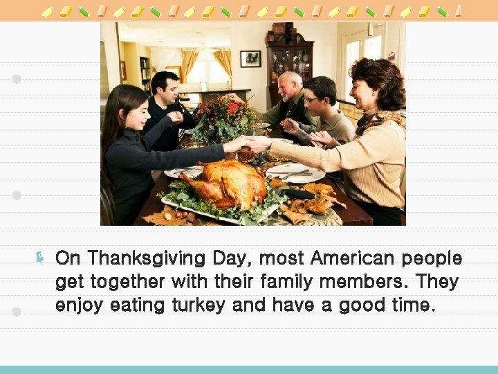 ë On Thanksgiving Day, most American people get together with their family members. They