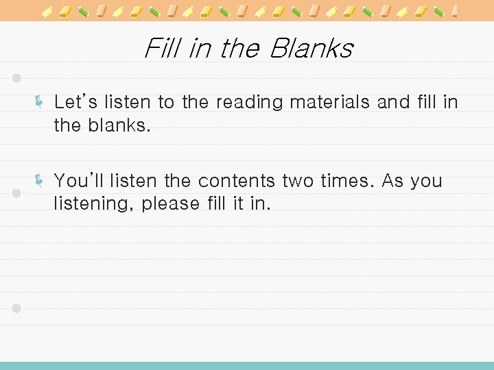 Fill in the Blanks ë Let’s listen to the reading materials and fill in