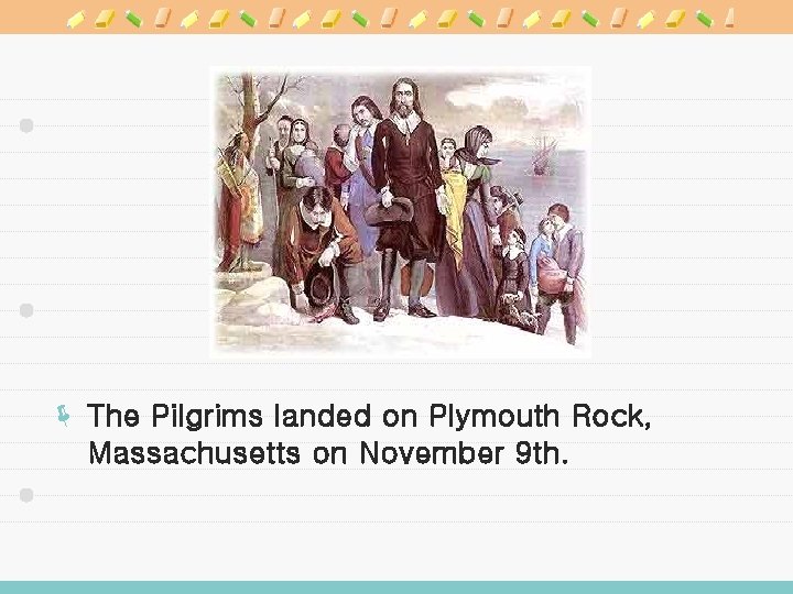 ë The Pilgrims landed on Plymouth Rock, Massachusetts on November 9 th. 
