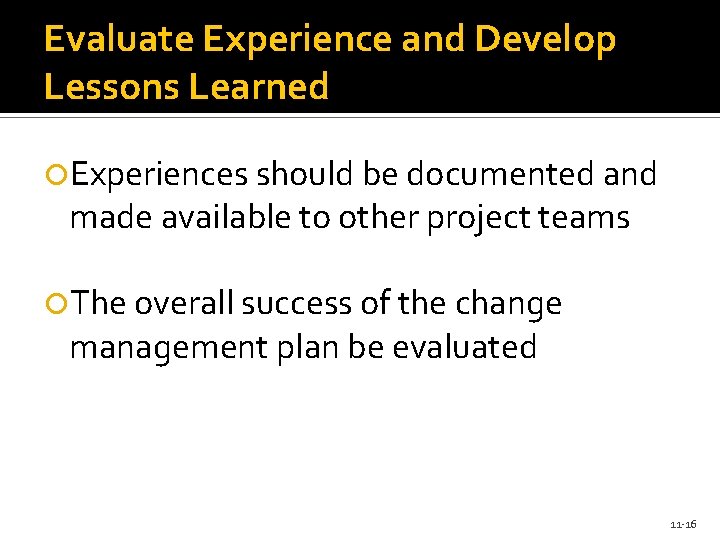 Evaluate Experience and Develop Lessons Learned Experiences should be documented and made available to