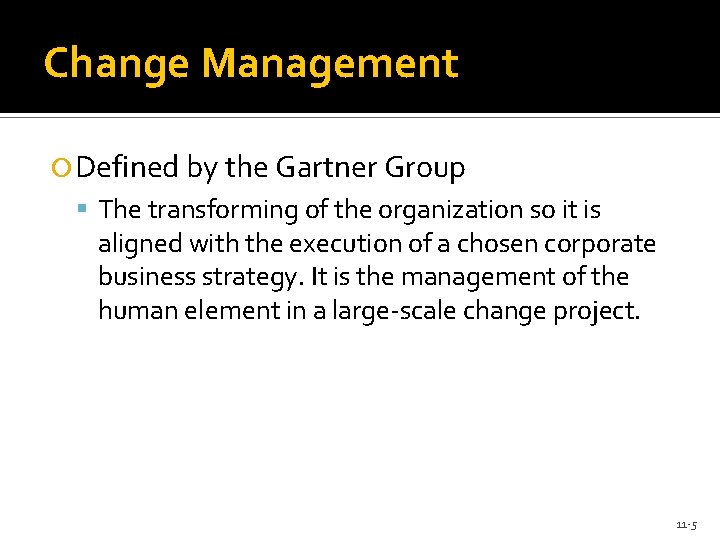 Change Management Defined by the Gartner Group The transforming of the organization so it
