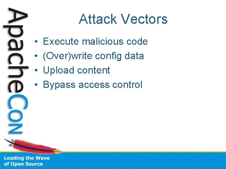 Attack Vectors • • Execute malicious code (Over)write config data Upload content Bypass access