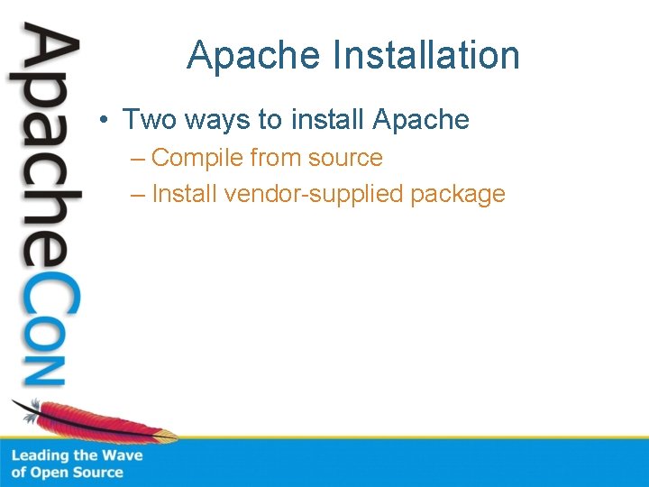 Apache Installation • Two ways to install Apache – Compile from source – Install