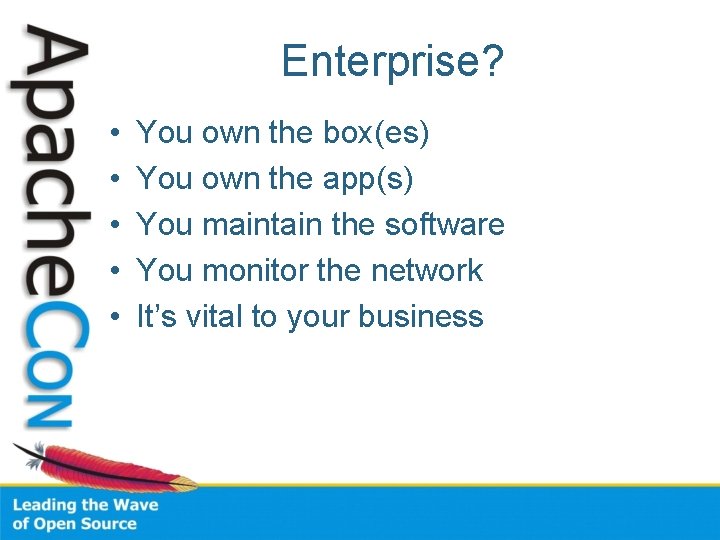 Enterprise? • • • You own the box(es) You own the app(s) You maintain