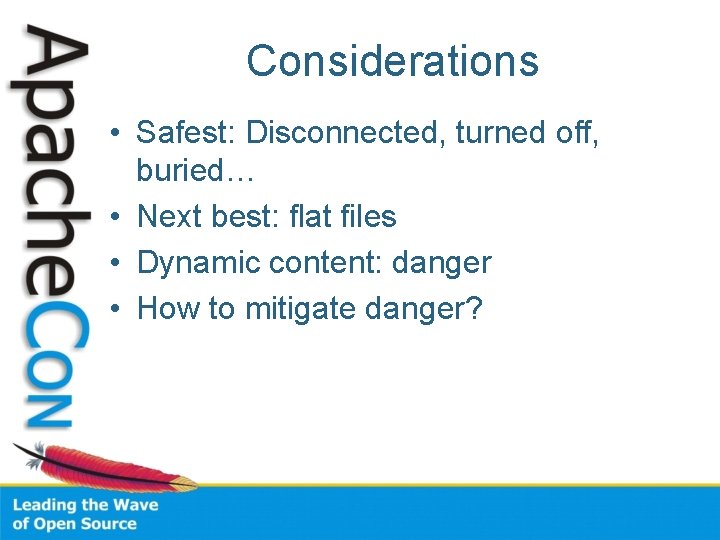 Considerations • Safest: Disconnected, turned off, buried… • Next best: flat files • Dynamic Considerations • Safest: Disconnected, turned off, buried… • Next best: flat files • Dynamic