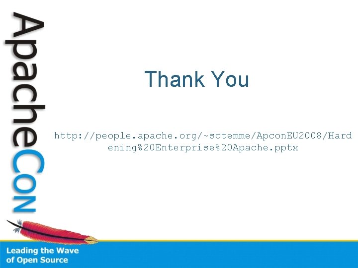 Thank You http: //people. apache. org/~sctemme/Apcon. EU 2008/Hard ening%20 Enterprise%20 Apache. pptx 