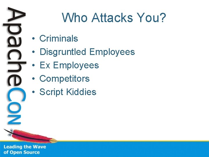 Who Attacks You? • • • Criminals Disgruntled Employees Ex Employees Competitors Script Kiddies Who Attacks You? • • • Criminals Disgruntled Employees Ex Employees Competitors Script Kiddies
