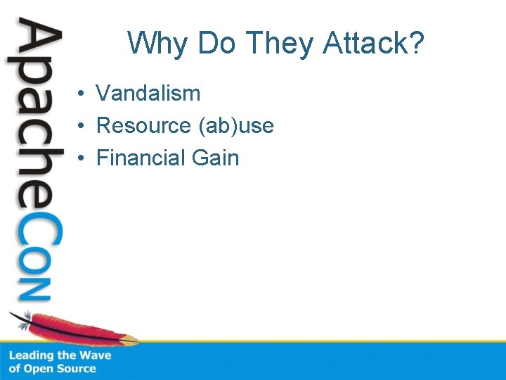 Why Do They Attack? • Vandalism • Resource (ab)use • Financial Gain 