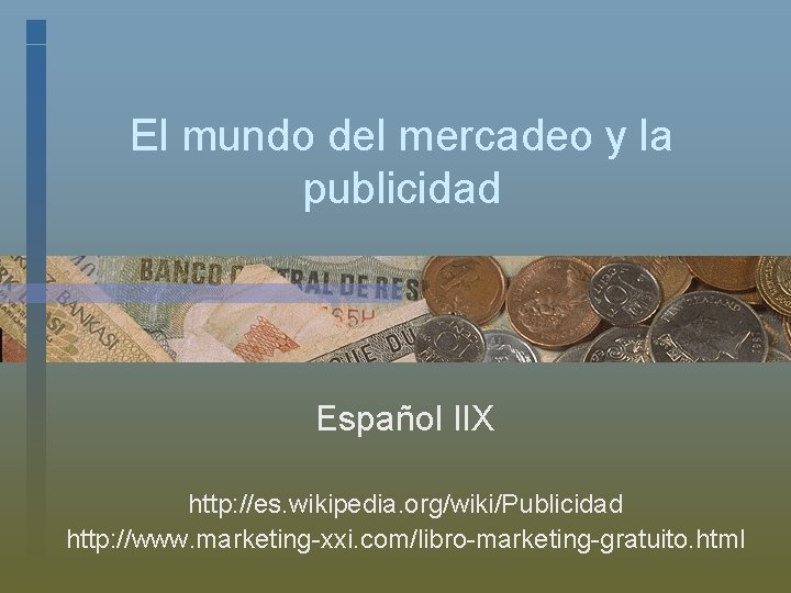 El mundo del mercadeo y la publicidad Español IIX http: //es. wikipedia. org/wiki/Publicidad http: