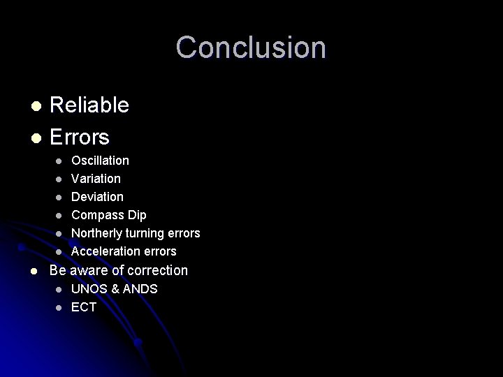 Conclusion Reliable l Errors l l l l Oscillation Variation Deviation Compass Dip Northerly