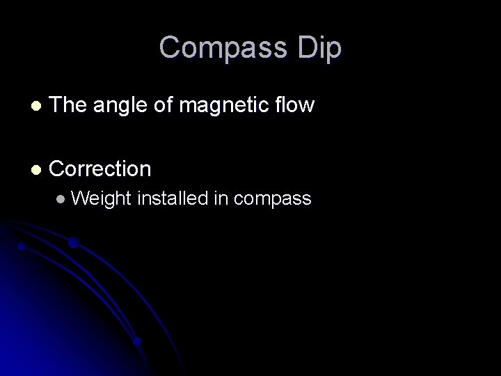 Compass Dip l The angle of magnetic flow l Correction l Weight installed in