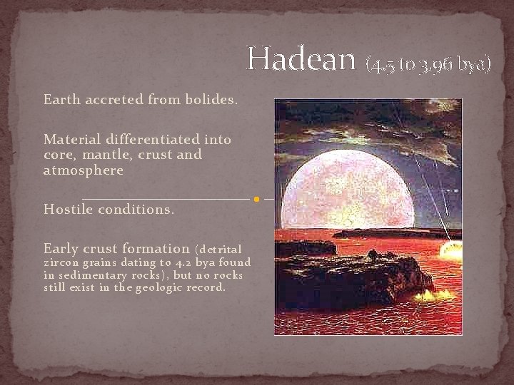Hadean (4. 5 to 3. 96 bya) Earth accreted from bolides. Material differentiated into
