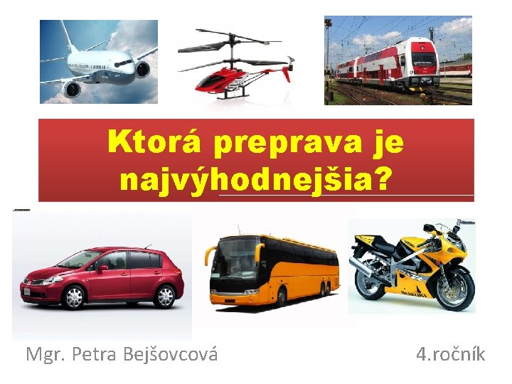 Ktorá preprava je najvýhodnejšia? Mgr. Petra Bejšovcová 4. ročník 