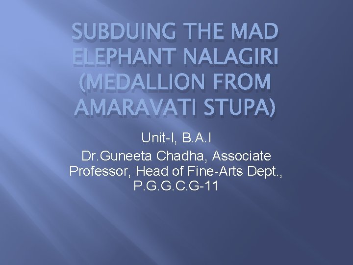 SUBDUING THE MAD ELEPHANT NALAGIRI (MEDALLION FROM AMARAVATI STUPA) Unit-I, B. A. I Dr.