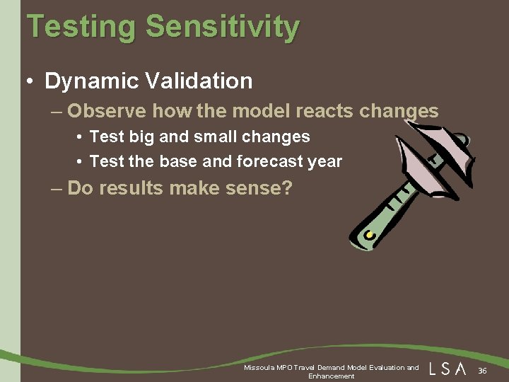Testing Sensitivity • Dynamic Validation – Observe how the model reacts changes • Test