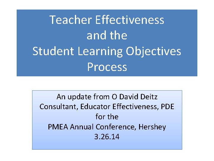 Teacher Effectiveness and the Student Learning Objectives Process An update from O David Deitz