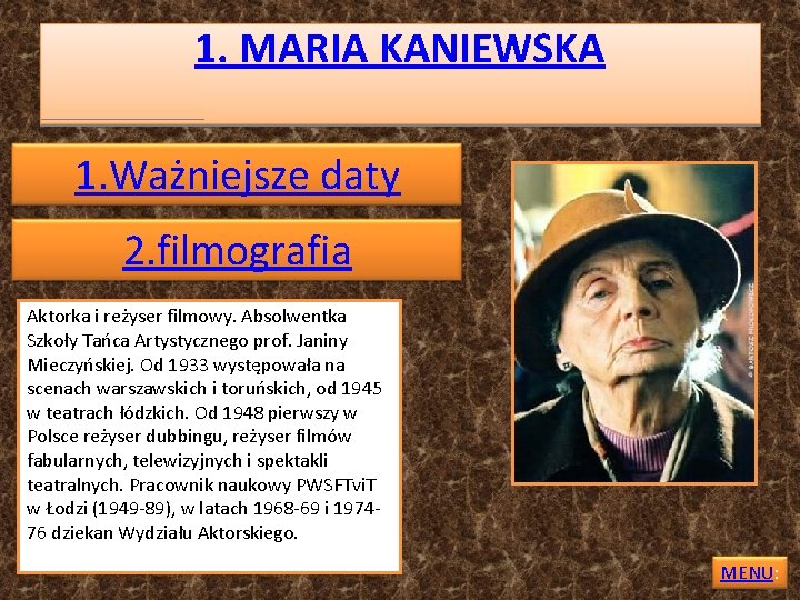 1. MARIA KANIEWSKA 1. Ważniejsze daty 2. filmografia Aktorka i reżyser filmowy. Absolwentka Szkoły