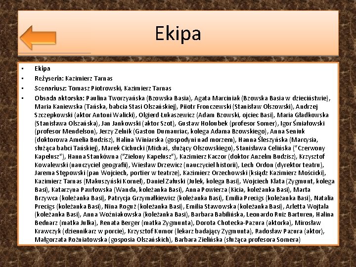 Ekipa • • Ekipa Reżyseria: Kazimierz Tarnas Scenariusz: Tomasz Piotrowski, Kazimierz Tarnas Obsada aktorska: