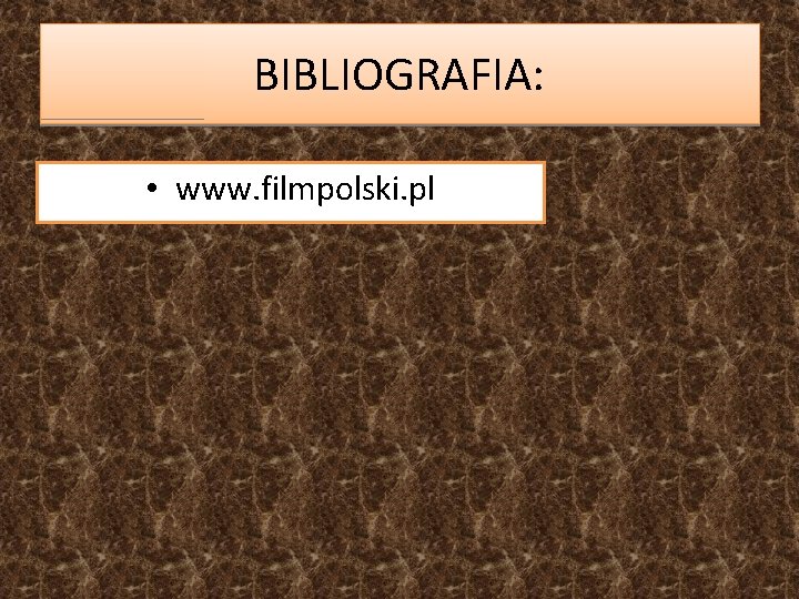 BIBLIOGRAFIA: • www. filmpolski. pl 