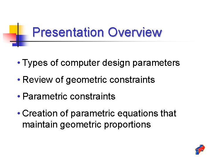 Presentation Overview • Types of computer design parameters • Review of geometric constraints • Presentation Overview • Types of computer design parameters • Review of geometric constraints •