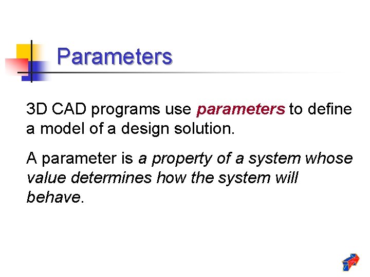 Parameters 3 D CAD programs use parameters to define a model of a design Parameters 3 D CAD programs use parameters to define a model of a design