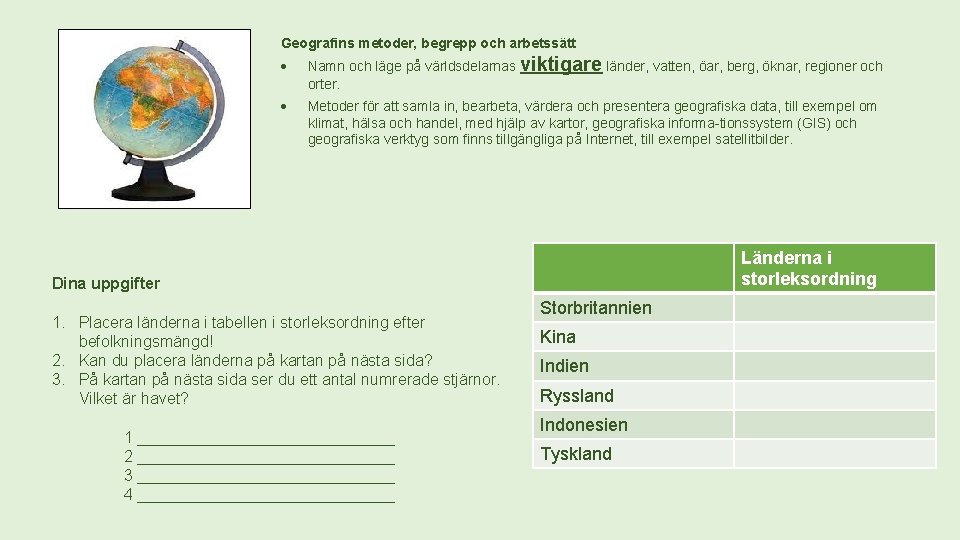 Geografins metoder, begrepp och arbetssätt Namn och läge på världsdelarnas viktigare länder, vatten, öar,