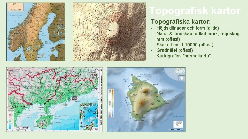 Topografisk kartor Topografiska kartor: Höjdskillnader och form (alltid) Natur & landskap: odlad mark, regnskog