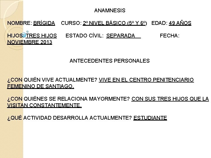 ANAMNESIS NOMBRE: BRÍGIDA HIJOS: TRES HIJOS NOVIEMBRE 2013 CURSO: 2º NIVEL BÁSICO (5º Y