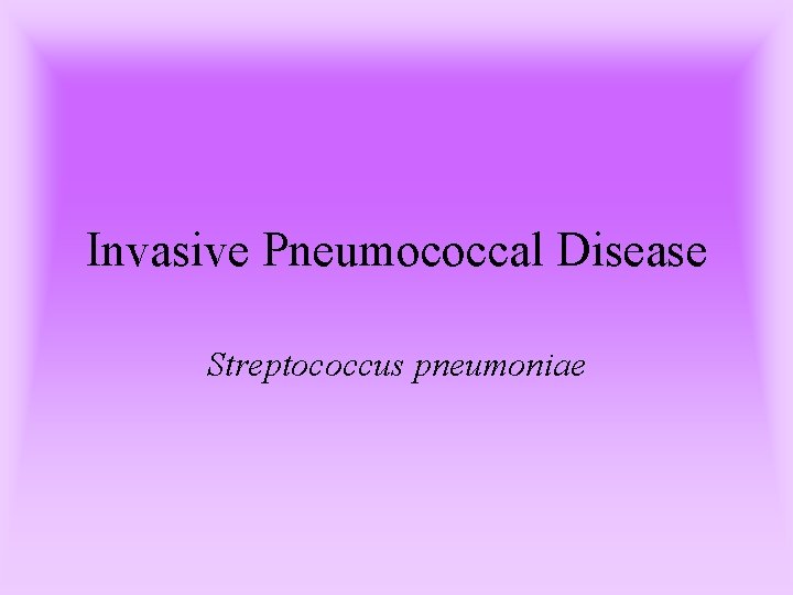 Invasive Pneumococcal Disease Streptococcus pneumoniae 