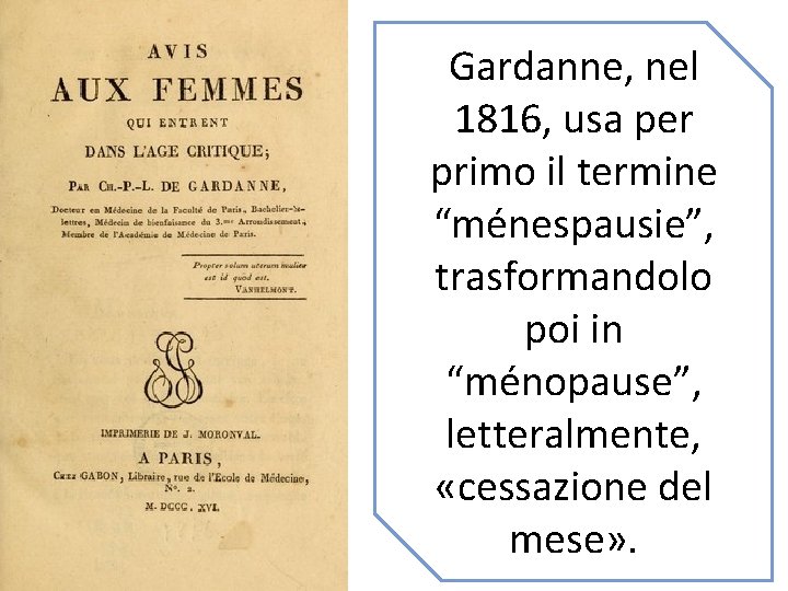 Gardanne, nel 1816, usa per primo il termine “ménespausie”, trasformandolo poi in “ménopause”, letteralmente,