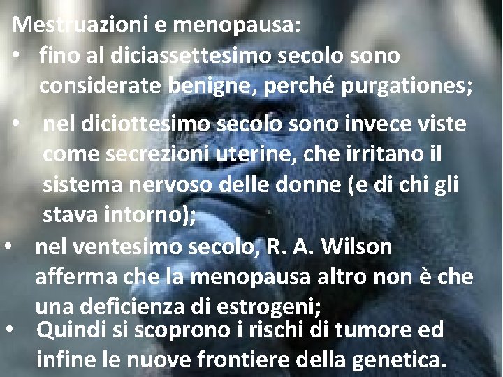 Mestruazioni e menopausa: • fino al diciassettesimo secolo sono considerate benigne, perché purgationes; •