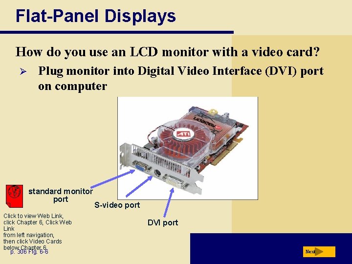 Flat-Panel Displays How do you use an LCD monitor with a video card? Ø