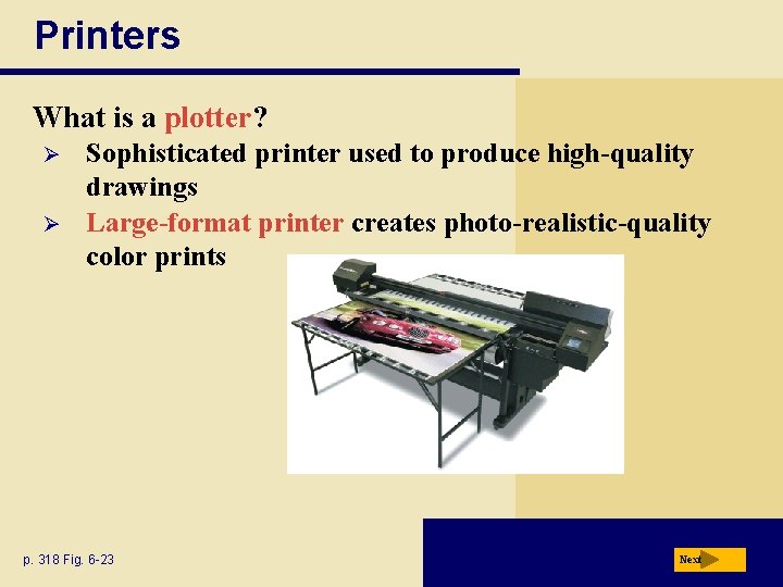 Printers What is a plotter? Ø Ø Sophisticated printer used to produce high-quality drawings