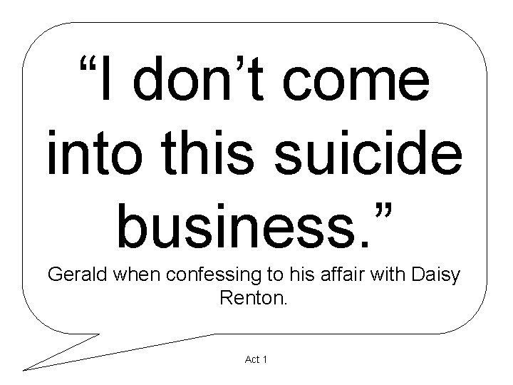 “I don’t come into this suicide business. ” Gerald when confessing to his affair
