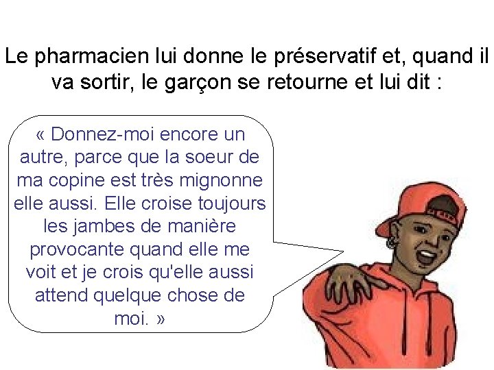 Le pharmacien lui donne le préservatif et, quand il va sortir, le garçon se