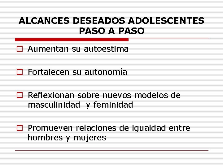 ALCANCES DESEADOS ADOLESCENTES PASO A PASO o Aumentan su autoestima o Fortalecen su autonomía