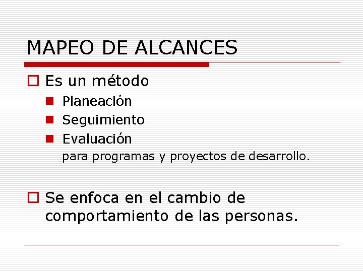 MAPEO DE ALCANCES o Es un método n Planeación n Seguimiento n Evaluación para