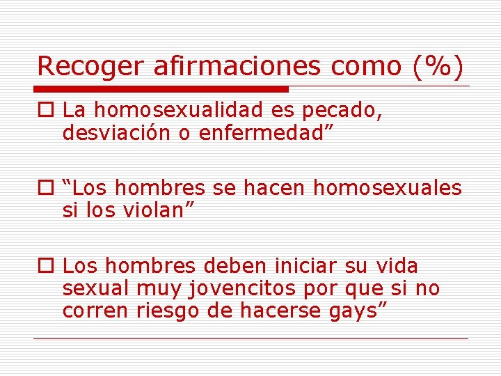 Recoger afirmaciones como (%) o La homosexualidad es pecado, desviación o enfermedad” o “Los