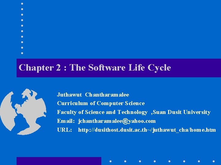 Chapter 2 : The Software Life Cycle Juthawut Chantharamalee Curriculum of Computer Science Faculty