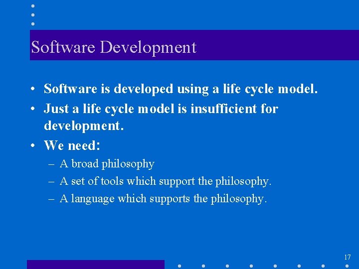 Software Development • Software is developed using a life cycle model. • Just a