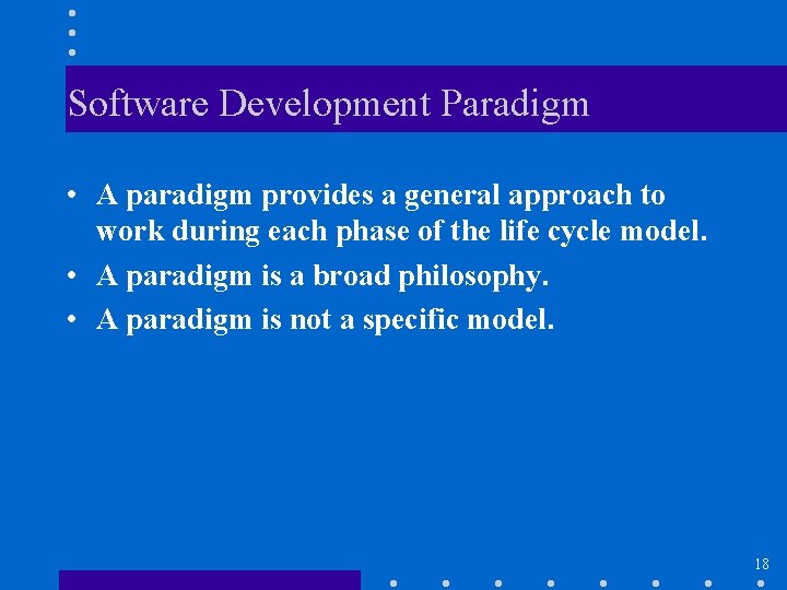 Software Development Paradigm • A paradigm provides a general approach to work during each